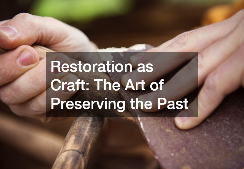 Restoration as Craft  The Art of Preserving the Past